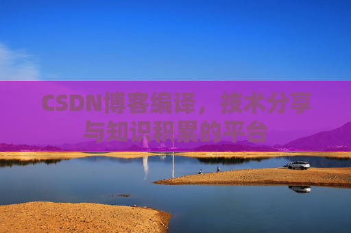 CSDN博客编译，技术分享与知识积累的平台