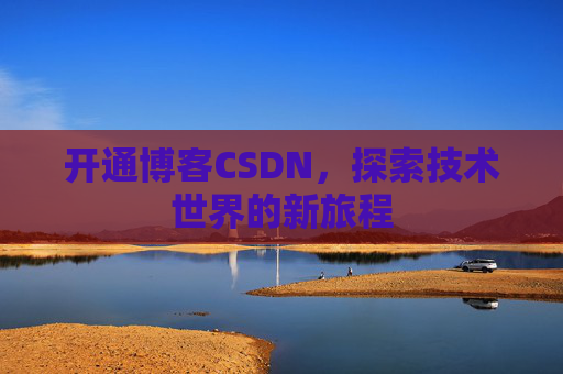 开通博客CSDN，探索技术世界的新旅程