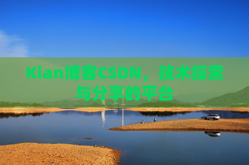 Kian博客CSDN，技术探索与分享的平台